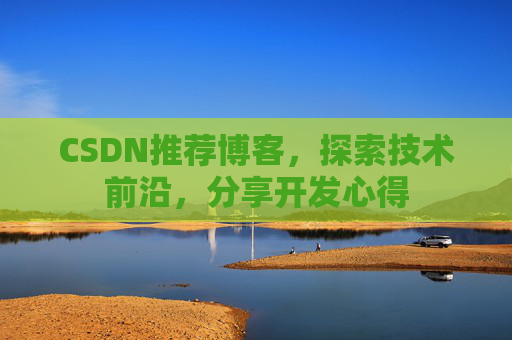 CSDN推荐博客，探索技术前沿，分享开发心得